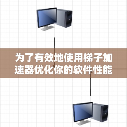 为了有效地使用梯子加速器优化你的软件性能，以下是一步步的建议