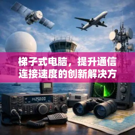 梯子式电脑，提升通信连接速度的创新解决方案