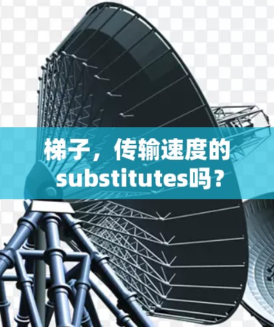梯子，传输速度的 substitutes吗？