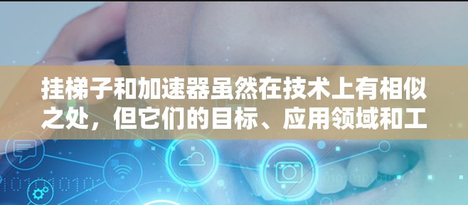 挂梯子和加速器虽然在技术上有相似之处，但它们的目标、应用领域和工作原理完全不同。以下是详细的比较