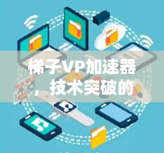 梯子VP加速器，技术突破的基石