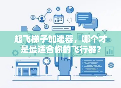 起飞梯子加速器，哪个才是最适合你的飞行器？