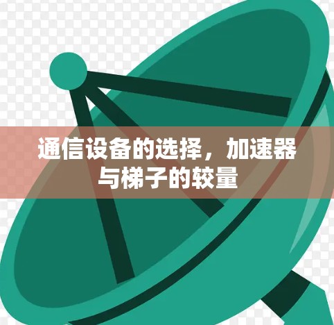 通信设备的选择,加速器与梯子的较量