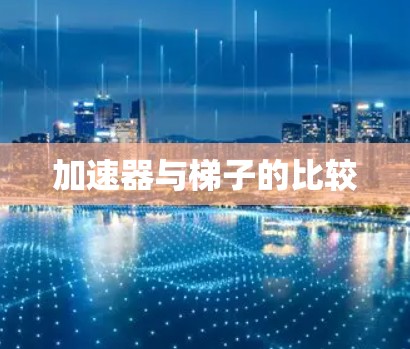 加速器与梯子的比较