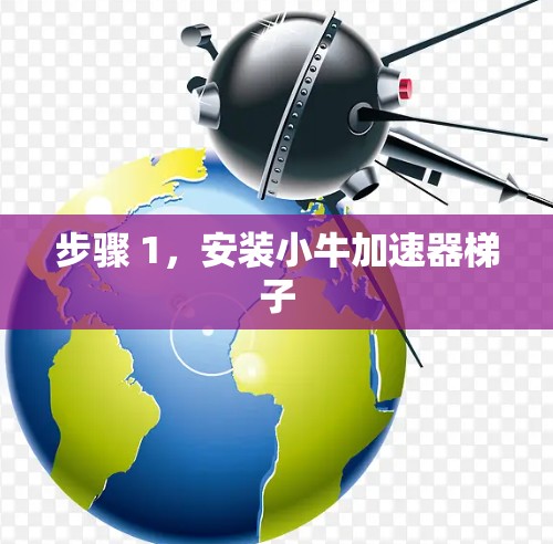 步骤 1，安装小牛加速器梯子