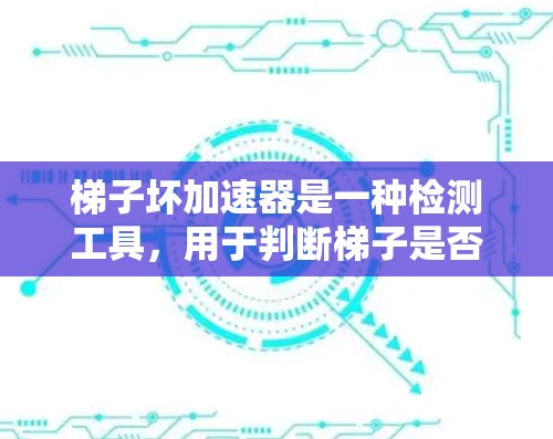 梯子坏加速器是一种检测工具,用于判断梯子是否损坏,通常通过机械、振动、声学和热学等多方面的感知来实现。然而,其准确性、成本、维护性和适用性因具体应用而异 梯子坏加速器是一种检测工具,用于判断梯子是否损坏,通常通过机械、振动、声学和热学等多方面的感知来实现。然而,其准确性、成本、维护性和适用性因具体应用而异