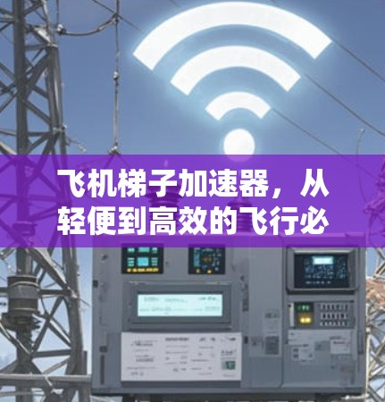 飞机梯子加速器，从轻便到高效的飞行必备