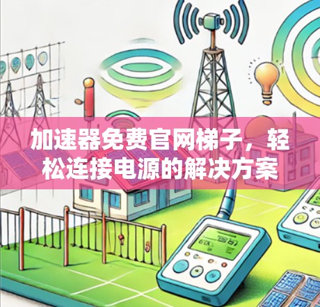 加速器免费官网梯子，轻松连接电源的解决方案