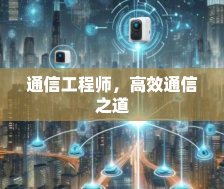 通信工程师,高效通信之道