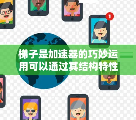 梯子是加速器的巧妙运用可以通过其结构特性来实现，具体步骤如下