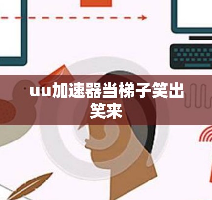 uu加速器当梯子笑出笑来