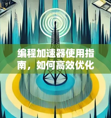 编程加速器使用指南，如何高效优化代码