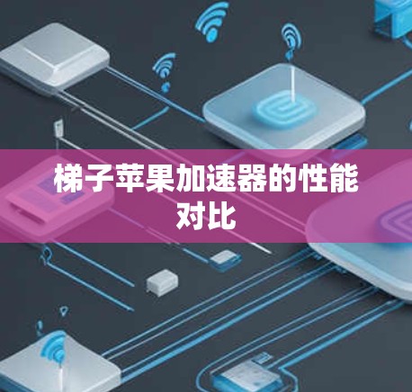 梯子苹果加速器的性能对比