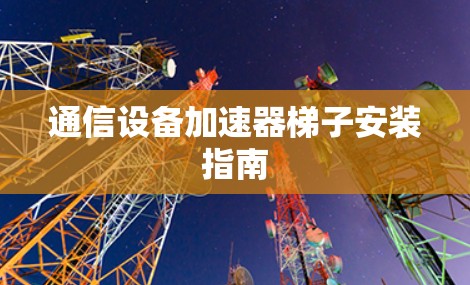 通信设备加速器梯子安装指南