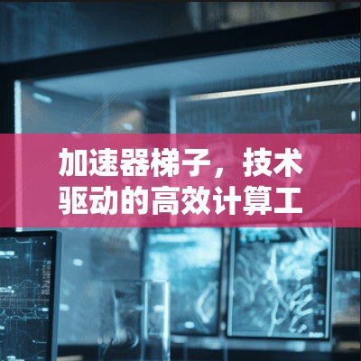 加速器梯子，技术驱动的高效计算工具
