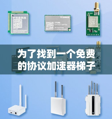 为了找到一个免费的协议加速器梯子来解决网络问题,以下是一个有条理的解决方案