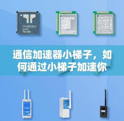 通信加速器小梯子，如何通过小梯子加速你的通信网络？