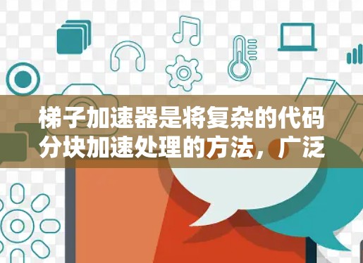 梯子加速器是将复杂的代码分块加速处理的方法，广泛应用于开发跨场景或动态变化的代码。以下是一些常用的梯子加速器及其特点