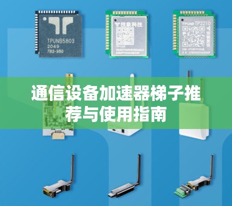通信设备加速器梯子推荐与使用指南