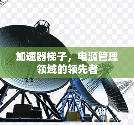加速器梯子,电源管理领域的领先者