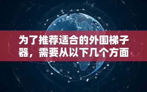 为了推荐适合的外围梯子器，需要从以下几个方面进行考虑