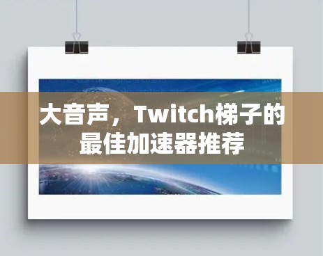 大音声，Twitch梯子的最佳加速器推荐