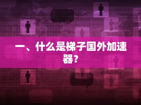 一、什么是梯子国外加速器？