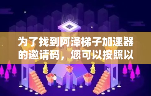 为了找到阿泽梯子加速器的邀请码，您可以按照以下步骤进行