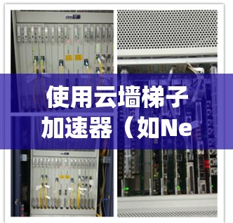 使用云墙梯子加速器（如Netcat、OpenDNS等）是快速配置和管理网络防火墙的高效工具。以下是一步-by-step的使用指南