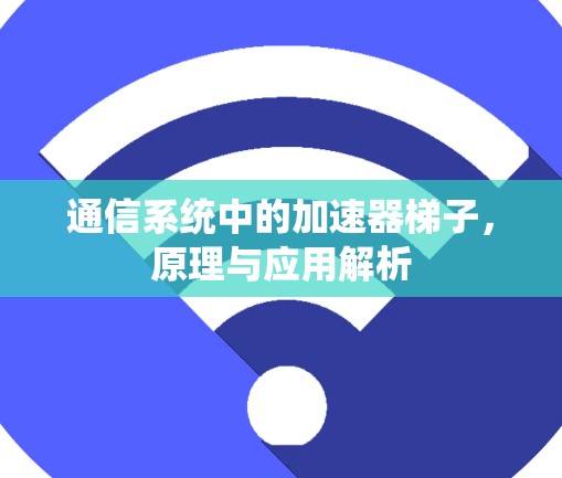 通信系统中的加速器梯子，原理与应用解析