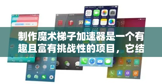 制作魔术梯子加速器是一个有趣且富有挑战性的项目，它结合了视觉效果、投影技术和数字显示，旨在为观众带来更生动的观看体验。以下是一步步的制作指南