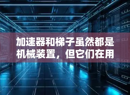 加速器和梯子虽然都是机械装置，但它们在用途和设计上有所不同。以下是详细的分析