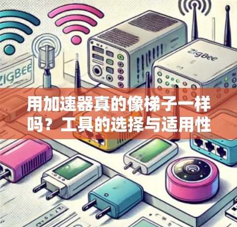 用加速器真的像梯子一样吗？工具的选择与适用性探讨