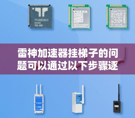 雷神加速器挂梯子的问题可以通过以下步骤逐步解决