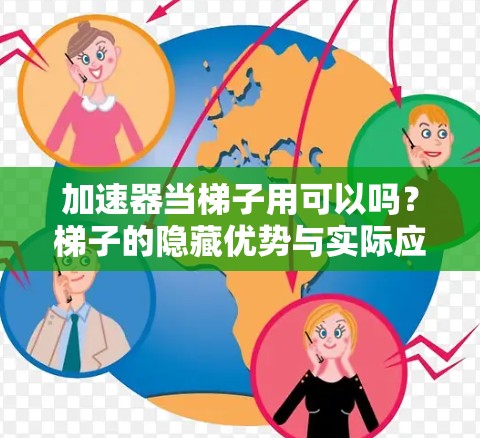 加速器当梯子用可以吗？梯子的隐藏优势与实际应用