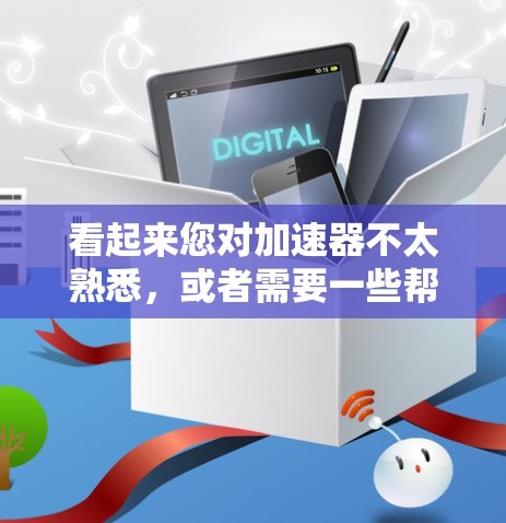 看起来您对加速器不太熟悉，或者需要一些帮助来选择和使用一个免费的加速器。以下是一些可能的加速器推荐，适用于不同的情况