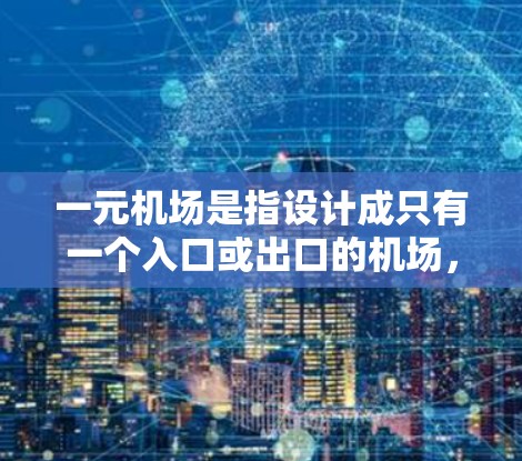 一元机场是指设计成只有一个入口或出口的机场，通常只允许从一个方向进入或离开。以下是对一元机场的详细介绍