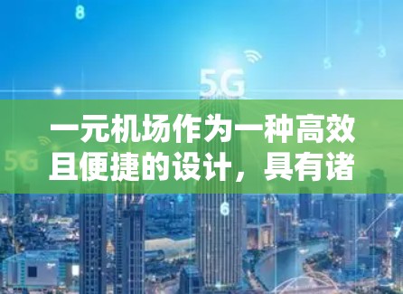 一元机场作为一种高效且便捷的设计，具有诸多优势和挑战，以下是其设计和运营的详细分析