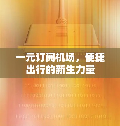 一元订阅机场，便捷出行的新生力量