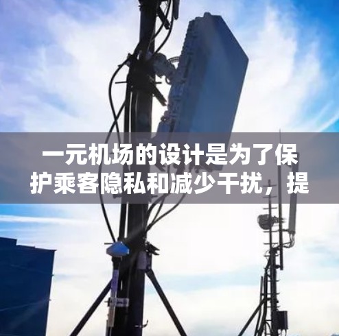 一元机场的设计是为了保护乘客隐私和减少干扰，提高候机体验。以下是逐步的解释和答案