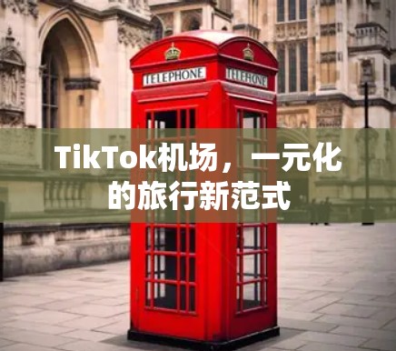TikTok机场，一元化的旅行新范式