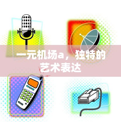 一元机场a，独特的艺术表达