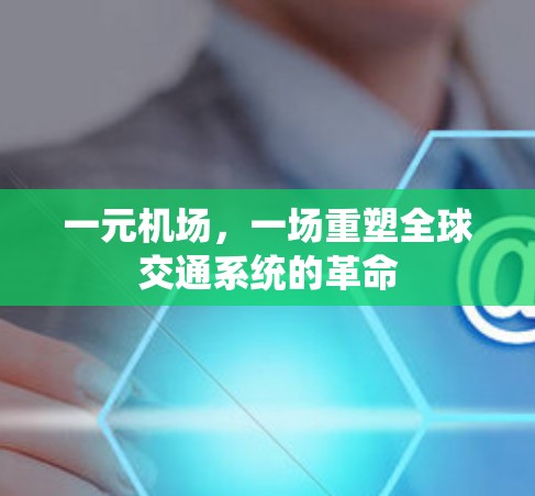 一元机场，一场重塑全球交通系统的革命