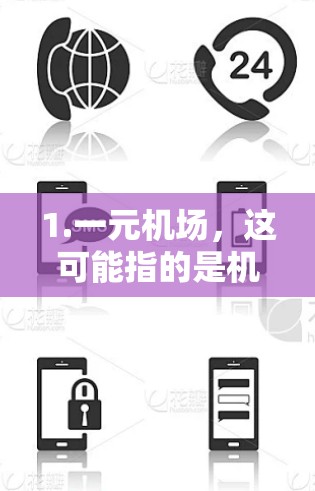 1.一元机场，这可能指的是机场只有一个入口，或者是一个非常重要的入口，比如机场大堂、检票口或登机口