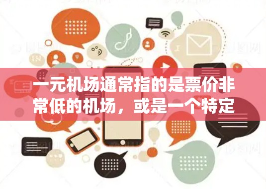 一元机场通常指的是票价非常低的机场,或是一个特定机场的票价统一。如果您是指某个特定机场的票价信息,我为您提供以下内容