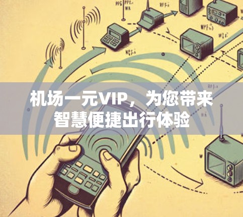 机场一元VIP，为您带来智慧便捷出行体验