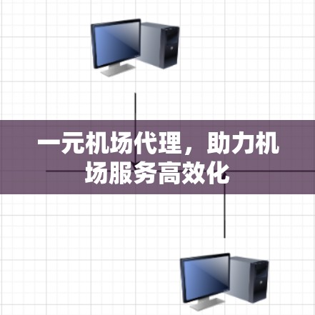 一元机场代理，助力机场服务高效化