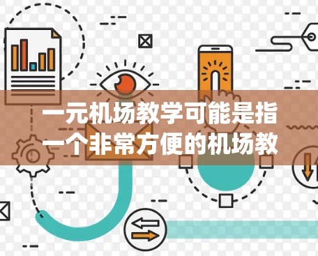 一元机场教学可能是指一个非常方便的机场教学设施或活动,旨在为旅客提供一个高效的学习和娱乐环境。以下是一些可能的 airport teaching 环境设计建议