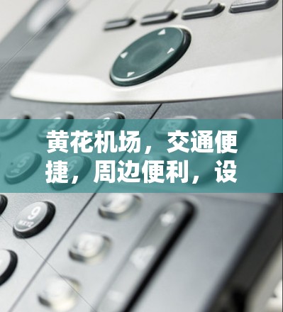 黄花机场，交通便捷，周边便利，设施全面