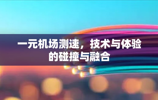 一元机场测速,技术与体验的碰撞与融合